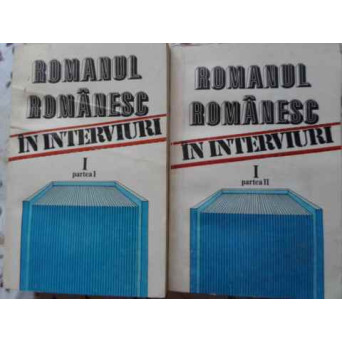 ROMANUL ROMANESC IN INTERVIURI VOL.1 PARTEA I SI II