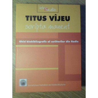 SCRIPTA MANENT. GHID BIOBIBLIOGRAFIC AL SCRIITORILOR DIN RADIO 1928-2004