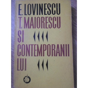 T. MAIORESCU SI CONTEMPORANII LUI