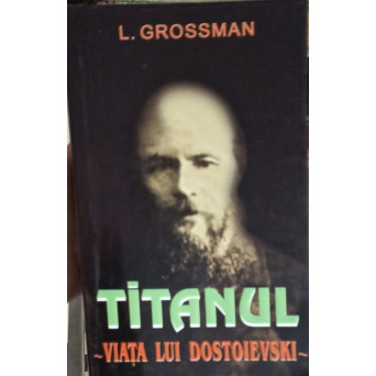 TITANUL. VIATA LUI DOSTOIEVSKI