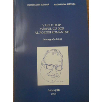 VASILE FILIP, VARFUL CU DOR AL POEZIEI ROMANESTI (MONOGRAFIE LIRICA)