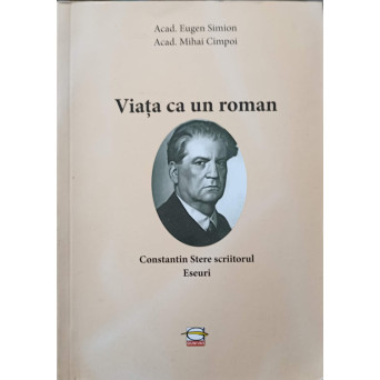 VIATA CA UN ROMAN. CONSTANTIN STERE SCRIITORUL. ESEURI