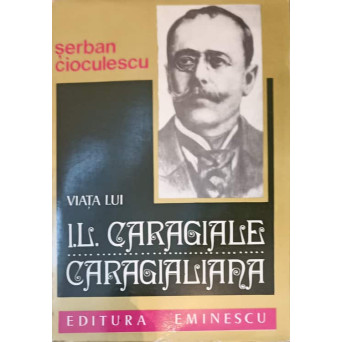 VIATA LUI I.L. CARAGIALE. CARAGIALIANA