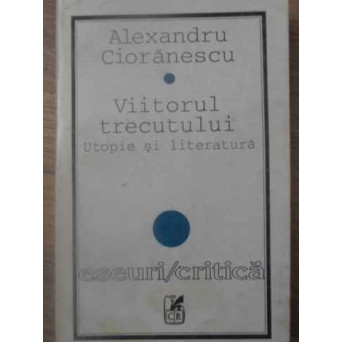 VIITORUL TRECUTULUI. UTOPIE SI LITERATURA
