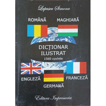 DICTIONAR ILUSTRAT IN LIMBILE: ROMANA, ENGLEZA, FRANCEZA, GERMANA, MAGHIARA (1560 CUVINTE)