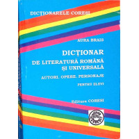 DICTIONAR DE LITERATURA ROMANA SI UNIVERSALA. AUTORI, OPERE, PERSONAJE PENTRU ELEVI DICTIONAR DE LITERATURA ROMANA SI UNIVERSALA. AUTORI, OPERE, PERSONAJE PENTRU ELEVI