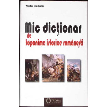 MIC DICTIONAR DE TOPONIME ISTORICE ROMANESTI