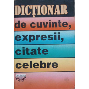DICTIONAR DE CUVINTE, EXPRESII, CITATE CELEBRE