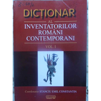 DICTIONAR AL INVENTATORILOR ROMANI CONTEMPORANI VOL.1