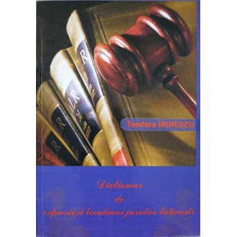 DICTIONAR DE EXPRESII SI LOCUTIUNI JURIDICE LATINESTI