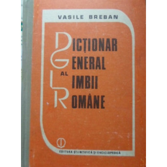 DICTIONAR GENERAL AL LIMBII ROMANE