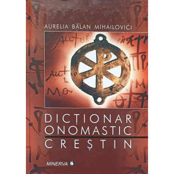 DICTIONAR ONOMASTIC CRESTIN. REPERE ETIMOLOGICE SI MARTIROLOGICE