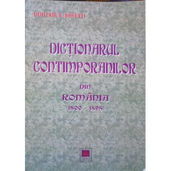 DICTIONARUL CONTIMPORANILOR DIN ROMANIA 1800-1898