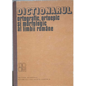 DICTIONARUL ORTOGRAFIC, ORTOEPIC SI MORFOLOGIC AL LIMBII ROMANE