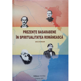 PREZENTE BASARABENE IN SPIRITUALITATEA ROMANEASCA. DICTIONAR