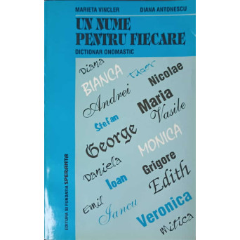 UN NUME PENTRU FIECARE. DICTIONAR ONOMASTIC