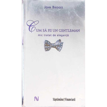 CUM SA FII UN GENTLEMAN. MIC TRATAT DE ELEGANTA