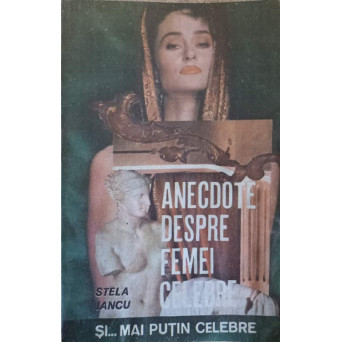 ANECDOTE DESPRE FEMEI CELEBRE SI... MAI PUTIN CELEBRE