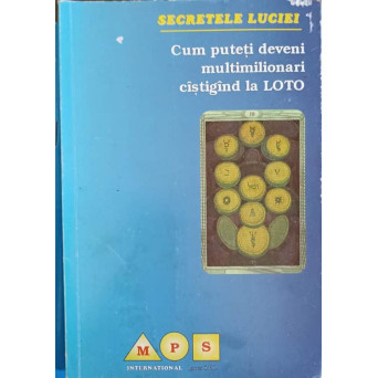 SECRETELE LUCIEI. CUM PUTETI DEVENI MULTIMILIONARI CASTIGAND LA LOTO
