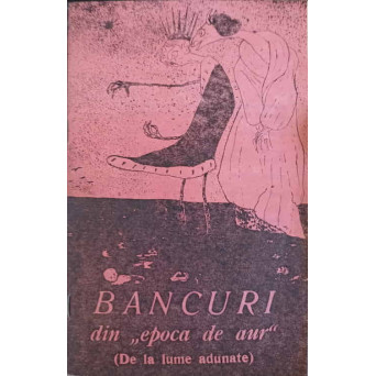 BANCURI DIN EPOCA DE AUR (DE LA LUME ADUNATE)