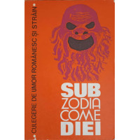 SUB ZODIA COMEDIEI, CULEGERE DE UMOR ROMANESC SI STRAIN SUB ZODIA COMEDIEI, CULEGERE DE UMOR ROMANESC SI STRAIN