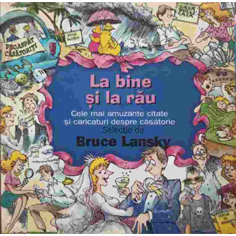 LA BINE SI LA RAU. CELE MAI AMUZANTE CITATE SI CARICATURI DESPRE CASATORIE