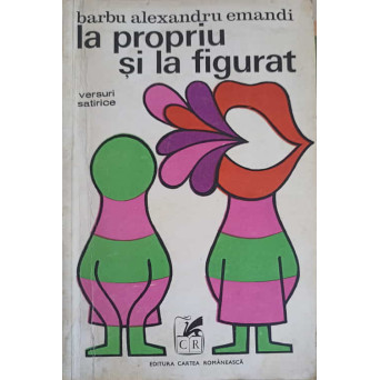 LA PROPRIU SI LA FIGURAT. VERSURI SATIRICE (CU DEDICATIA AUTORULUI)