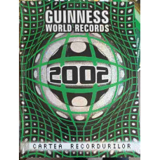 GUINNESS WORLD RECORDS 2002. CARTEA RECORDURILOR 2002