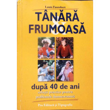 TANARA FRUMOASA DUPA 40 DE ANI. SOLUTII PRACTICE PENTRU PROBLEMELE DUMNEAVOASTRA