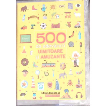 500 DE ADEVARURI UIMITOARE SI AMUZANTE