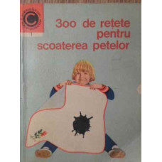 300 DE RETETE PENTRU SCOATEREA PETELOR