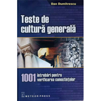 TESTE DE CULTURA GENERALA. 1001 INTREBARI PENTRU VERIFICAREA CUNOSTINTELOR