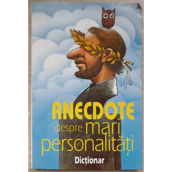 ANECDOTE DESPRE MARI PERSONALITATI. DICTIONAR