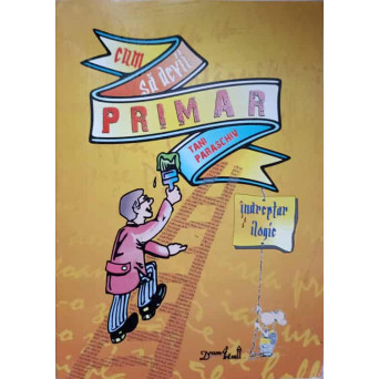 CUM SA DEVII PRIMAR. INDREPTAR ILOGIC
