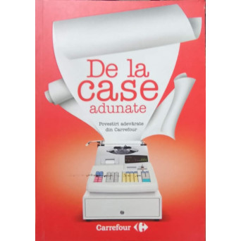 DE LA CASE ADUNATE. POVESTIRI ADEVARATE DIN CARREFOUR