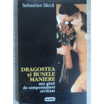 DRAGOSTEA SI BUNELE MANIERE. MIC GHID DE COMPORTAMENT CIVILIZAT