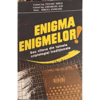 ENIGMA ENIGMELOR SAU CATEVA DIN TAINELE CRIPTOLOGIEI TRADITIONALE