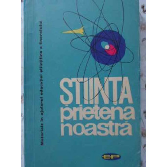 STIINTA PRIETENA NOASTRA