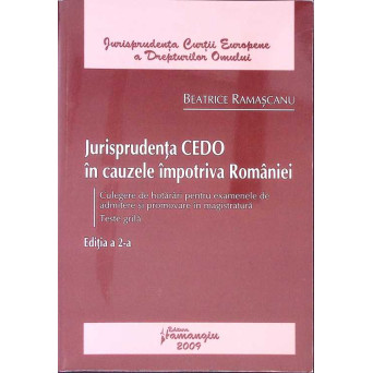 JURISPRUDENTA CEDO IN CAUZELE IMPOTRIVA ROMANIEI. CULEGERE DE HOTARARI PENTRU EXAMENELE DE ADMITERE SI PROMOVARE IN MAGISTRATURA. TESTE GRILA