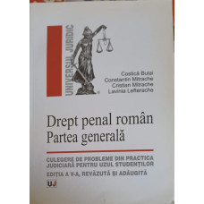 DREPT PENAL ROMAN. PARTEA GENERALA. CULEGERE DE PROBLEME DIN PRACTICA JUDICIARA PENTRU UZUL STUDENTILOR