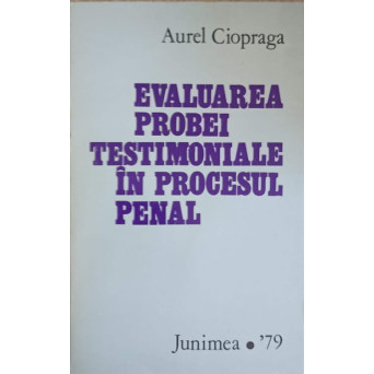 EVALUAREA PROBEI TESTIMONIALE IN PROCESUL PENAL. STUDIU PSIHOLOGIC, CRIMINALISTIC SI PROCESUAL