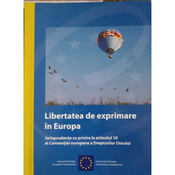LIBERTATEA DE EXPRIMARE IN EUROPA. JURISPRUDENTA CU PRIVIRE LA ARTICOLUL 10 AL CONVENTIEI EUROPENE A DREPTURILOR OMULUI