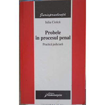 PROBELE IN PROCESUL PENAL. PRACTICA JUDICARA