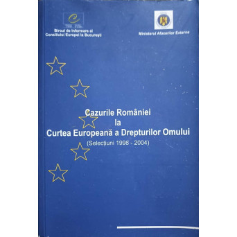 CAZURILE ROMANIEI LA CURTEA EUROPEANA A DREPTURILOR OMULUI. SELECIUNI 1998-2004