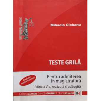 TESTE GRILA PENTRU ADMITEREA IN MAGISTRATURA. EDITIA A V-A, REVAZUTA SI ADAUGITA