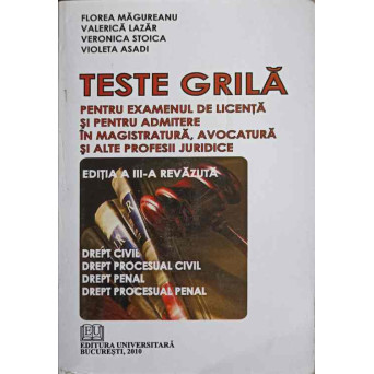 TESTE GRILA PENTRU EXAMENUL DE LICENTA SI PENTRU ADMITERE IN MAGISTRATURA, AVOCATURA SI ALTE PROFESII JURIDICE