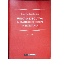 FUNCTIA EXECUTIVA A STATULUI DE DREPT IN ROMANIA VOL.2