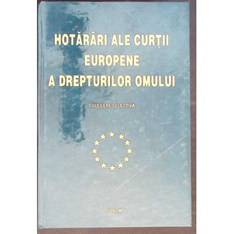 HOTARARI ALE CURTII EUROPENE A DREPTURILOR OMULUI. CULEGERE SELECTIVA