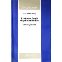EVAZIUNEA FISCALA SI SPALAREA BANILOR. PRACTICA JUDICIARA EVAZIUNEA FISCALA SI SPALAREA BANILOR. PRACTICA JUDICIARA