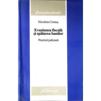 EVAZIUNEA FISCALA SI SPALAREA BANILOR. PRACTICA JUDICIARA